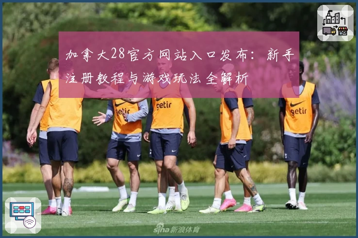 加拿大28官方网站入口发布:新手注册教程与游戏玩法全解析