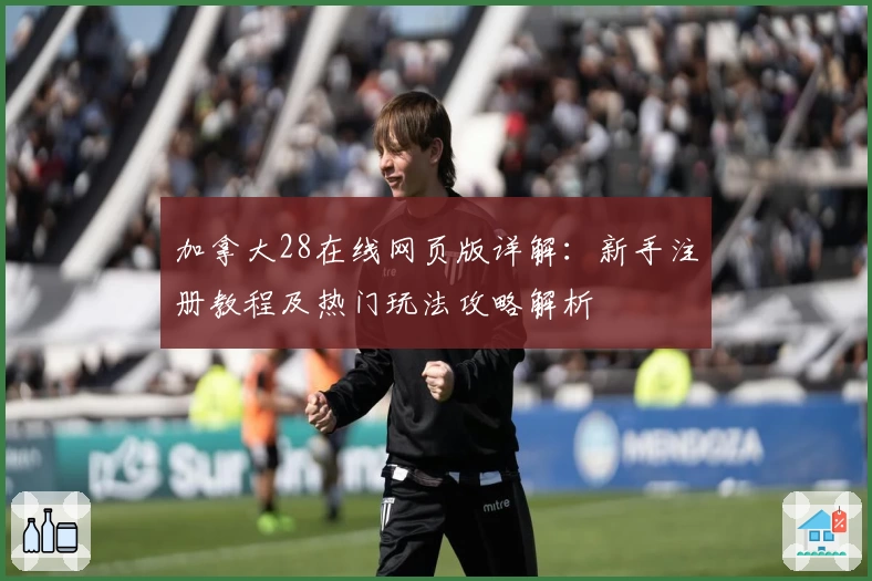 加拿大28在线网页版详解：新手注册教程及热门玩法攻略解析